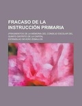Cover: Fracaso de La Instruccion Primaria; (Fragmentos de La Memoria del Consejo Escolar del Quinto Distrito de La Capital - Rarebooksclub.com