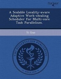 Enlarge image Cover: A Scalable Locality-Aware Adaptive Work-Stealing Scheduler for Multi-Core Task Parallelism - Proquest, Umi Dissertation Publishing