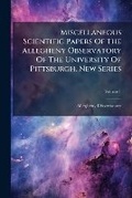 Cover: Miscellaneous Scientific Papers of the Allegheny Observatory of the University of Pittsburgh. New Series, Volume 1 - Nabu Press