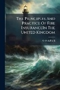 Cover: The Principles and Practice of Fire Insurancein the United Kingdom. - Nabu Press