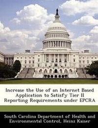 Enlarge image Cover: Increase the Use of an Internet Based Application to Satisfy Tier II Reporting Requirements Under Epcra - Bibliogov