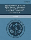 Cover: Single Molecule Study of DNA Topology-Changing Proteins and Boundary Condition Controlled Enzyme Rate - Proquest, Umi Dissertation Publishing