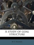 Cover: A Study of Goal Structure - Nabu Press
