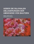 Cover: Ueber Die Diluvialen Ablagerungen Der Umgegend Von Bautzen; Nabst Einer Karte - Rarebooksclub.com