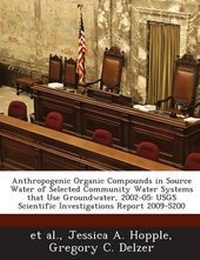 Enlarge image Cover: Anthropogenic Organic Compounds in Source Water of Selected Community Water Systems That Use Groundwater, 2002-05 - Bibliogov