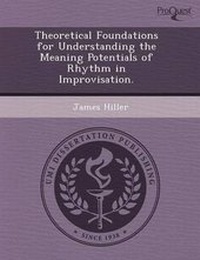 Enlarge image Cover: Theoretical Foundations for Understanding the Meaning Potentials of Rhythm in Improvisation - Proquest, Umi Dissertation Publishing