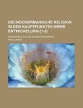Cover: Die Indogermanische Religion in Den Hauptpunkten Ihrer Entwickelung; Ein Beitrag Zur Religionsphilosophie (1-2) - Rarebooksclub.com
