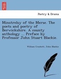 Cover: Minstrelsy of the Merse. the Poets and Poetry of Berwickshire. a County Anthology ... Preface by Professor John Stuart Blackie. - British Library, Historical Print Editions