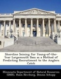 Cover: Shoreline Seining for Young-Of-The-Year Largemouth Bass as a Method of Predicting Recruitment to the Anglers Catch - Bibliogov