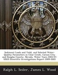 Cover: Sediment Loads and Yield, and Selected Water-Quality Parameters in Clear Creek, Carson City and Douglas County, Nevada, Water Years 2004-07 - Bibliogov