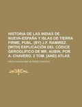 Cover: Historia de Las Indias de Nueva-Espana y Islas de Tierra Firme, Publ. [By] J.F. Ramirez. [With] Explicacion del Codice Geroglifico de Mr. Aubin, Por a - Rarebooksclub.com