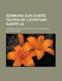 Bild: Sermons Sur Divers Textes de L'Ecriture Sainte (4); Precedes D'Une Notice Sur Sa Vie Et Ses Ecrits - General Books