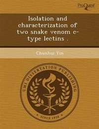 Enlarge image Cover: Isolation and Characterization of Two Snake Venom C-Type Lectins - Proquest, Umi Dissertation Publishing