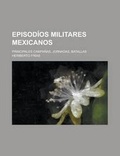 Cover: Episodios Militares Mexicanos; Principales Campanas, Jornadas, Batallas - Rarebooksclub.com