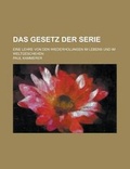 Cover: Das Gesetz Der Serie; Eine Lehre Von Den Wiederholungen Im Lebens Und Im Weltgeschehen - Rarebooksclub.com