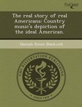 Cover: The Real Story of Real Americans: Country Music's Depiction of the Ideal American - Proquest, Umi Dissertation Publishing