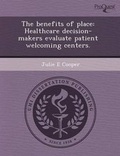 Cover: The Benefits of Place: Healthcare Decision-Makers Evaluate Patient Welcoming Centers - Proquest, Umi Dissertation Publishing