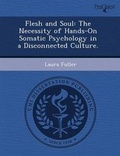 Cover: Flesh and Soul: The Necessity of Hands-On Somatic Psychology in a Disconnected Culture - Proquest, Umi Dissertation Publishing