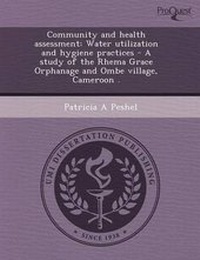 Enlarge image Cover: Community and Health Assessment: Water Utilization and Hygiene Practices - A Study of the Rhema Grace Orphanage and Ombe Village - Proquest, Umi Dissertation Publishing