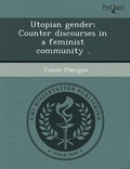 Cover: Utopian Gender: Counter Discourses in a Feminist Community - Proquest, Umi Dissertation Publishing