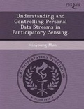 Cover: Understanding and Controlling Personal Data Streams in Participatory Sensing - Proquest, Umi Dissertation Publishing