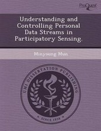 Enlarge image Cover: Understanding and Controlling Personal Data Streams in Participatory Sensing - Proquest, Umi Dissertation Publishing