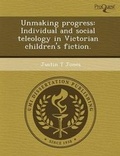 Cover: Unmaking Progress: Individual and Social Teleology in Victorian Children's Fiction - Proquest, Umi Dissertation Publishing
