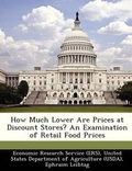 Cover: How Much Lower Are Prices at Discount Stores? an Examination of Retail Food Prices - Bibliogov