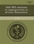 Cover: Half-Bps Solutions to Supergravities in Diverse Dimensions - Proquest, Umi Dissertation Publishing