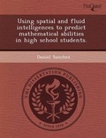 Cover: Using Spatial and Fluid Intelligences to Predict Mathematical Abilities in High School Students - Proquest, Umi Dissertation Publishing