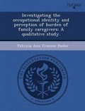 Cover: Investigating the Occupational Identity and Perception of Burden of Family Caregivers: A Qualitative Study - Proquest, Umi Dissertation Publishing