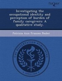 Enlarge image Cover: Investigating the Occupational Identity and Perception of Burden of Family Caregivers: A Qualitative Study - Proquest, Umi Dissertation Publishing