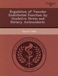 Cover: Regulation of Vascular Endothelial Function by Oxidative Stress and Dietary Antioxidants - Proquest, Umi Dissertation Publishing