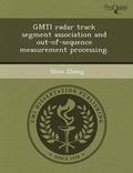 Cover: Gmti Radar Track Segment Association and Out-Of-Sequence Measurement Processing - Proquest, Umi Dissertation Publishing