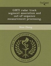 Enlarge image Cover: Gmti Radar Track Segment Association and Out-Of-Sequence Measurement Processing - Proquest, Umi Dissertation Publishing