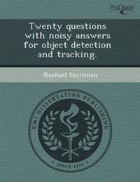 Enlarge image Cover: Twenty Questions with Noisy Answers for Object Detection and Tracking - Proquest, Umi Dissertation Publishing