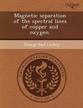 Cover: Magnetic Separation of the Spectral Lines of Copper and Oxygen - Proquest, Umi Dissertation Publishing