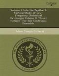 Cover: Volume I: Into the Depths: A Critical Study of Low-Frequency Orchestral Extensions Volume II: Event Horizon for Sub-Contrabass - Proquest, Umi Dissertation Publishing