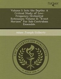 Enlarge image Cover: Volume I: Into the Depths: A Critical Study of Low-Frequency Orchestral Extensions Volume II: Event Horizon for Sub-Contrabass - Proquest, Umi Dissertation Publishing