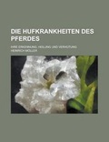 Cover: Die Hufkrankheiten Des Pferdes; Ihre Erkennung, Heilung Und Verhutung - General Books