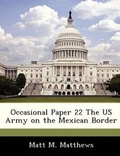Cover: Occasional Paper 22 the US Army on the Mexican Border - Bibliogov