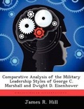 Cover: Comparative Analysis of the Military Leadership Styles of George C. Marshall and Dwight D. Eisenhower - Biblioscholar