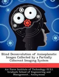 Enlarge image Cover: Blind Deconvolution of Anisoplanatic Images Collected by a Partially Coherent Imaging System - Biblioscholar