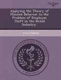 Cover: Applying the Theory of Planned Behavior to the Problem of Employee Theft in the Retail Industry - Proquest, Umi Dissertation Publishing