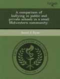 Cover: A Comparison of Bullying in Public and Private Schools in a Small Midwestern Community - Proquest, Umi Dissertation Publishing