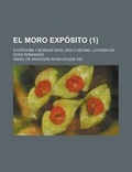 Cover: El Moro Exposito (1); O Cordoba y Burgos En El Siglo Decimo, Leyenda En Doce Romances - General Books