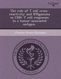 Cover: The Role of T Cell Cross-Reactivity and Ifngamma in Cd8+ T Cell Responses to a Tumor-Associated Antigen - Proquest, Umi Dissertation Publishing