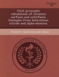 Cover: First Principles Calculations of Ceramics Surfaces and Interfaces: Examples from Beta-Silicon Nitride and Alpha-Alumina - Proquest, Umi Dissertation Publishing