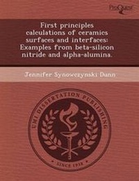 Enlarge image Cover: First Principles Calculations of Ceramics Surfaces and Interfaces: Examples from Beta-Silicon Nitride and Alpha-Alumina - Proquest, Umi Dissertation Publishing
