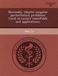 Cover: Normally Elliptic Singular Perturbation Problems: Local Invariant Manifolds and Applications - Proquest, Umi Dissertation Publishing